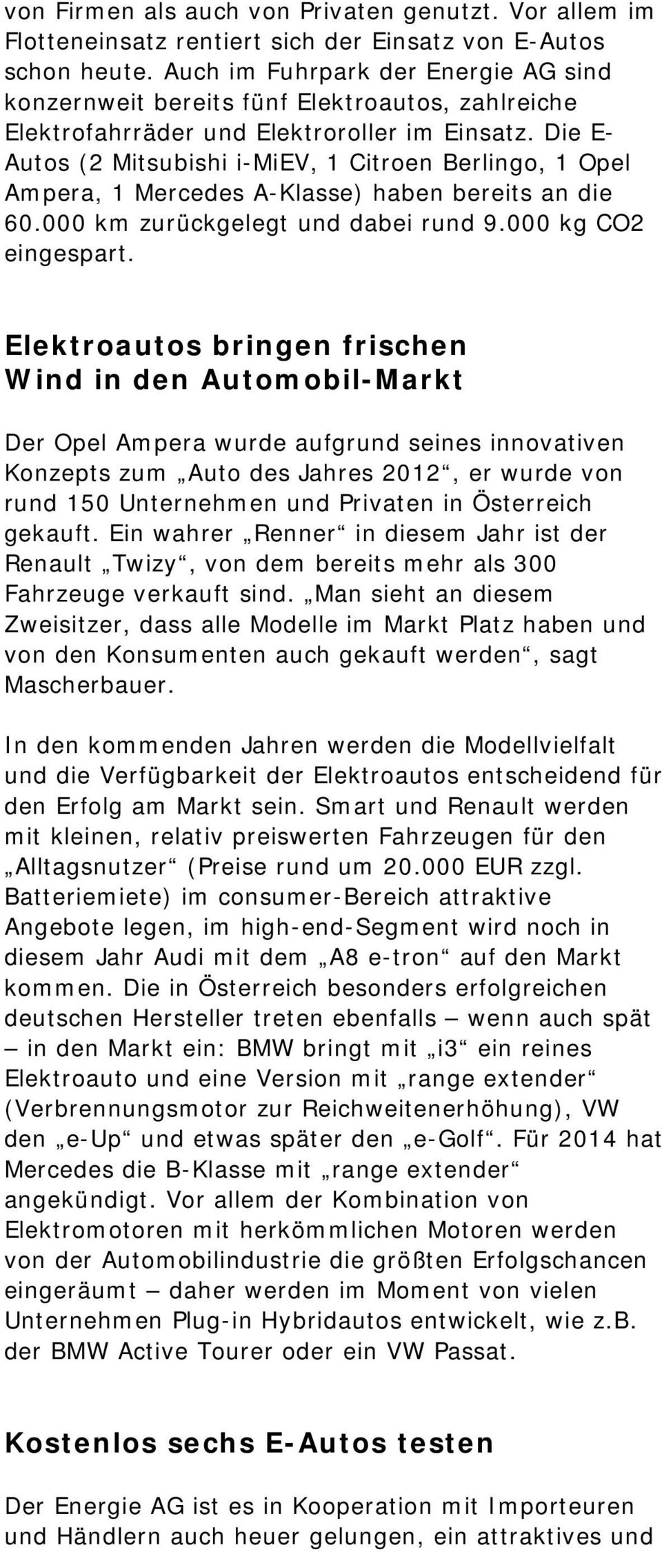 Die E- Autos (2 Mitsubishi i-miev, 1 Citroen Berlingo, 1 Opel Ampera, 1 Mercedes A-Klasse) haben bereits an die 60.000 km zurückgelegt und dabei rund 9.000 kg CO2 eingespart.