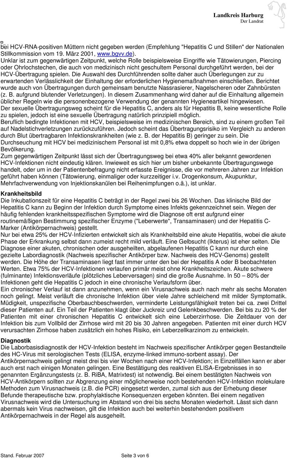 bei der HCV-Übertragung spielen. Die Auswahl des Durchführenden sollte daher auch Überlegungen zur zu erwartenden Verlässlichkeit der Einhaltung der erforderlichen Hygienemaßnahmen einschließen.