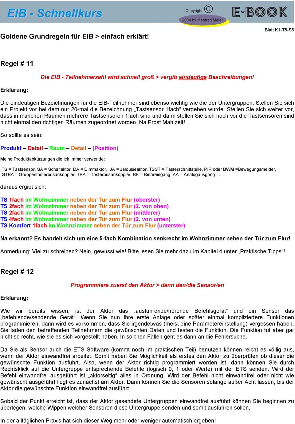 Stellen Sie sich weiter vor, dass in manchen Räumen mehrere Tastsensoren 1fach sind und dann stellen Sie sich noch vor die Tastsensoren sind nicht einmal den richtigen Räumen zugeordnet worden.