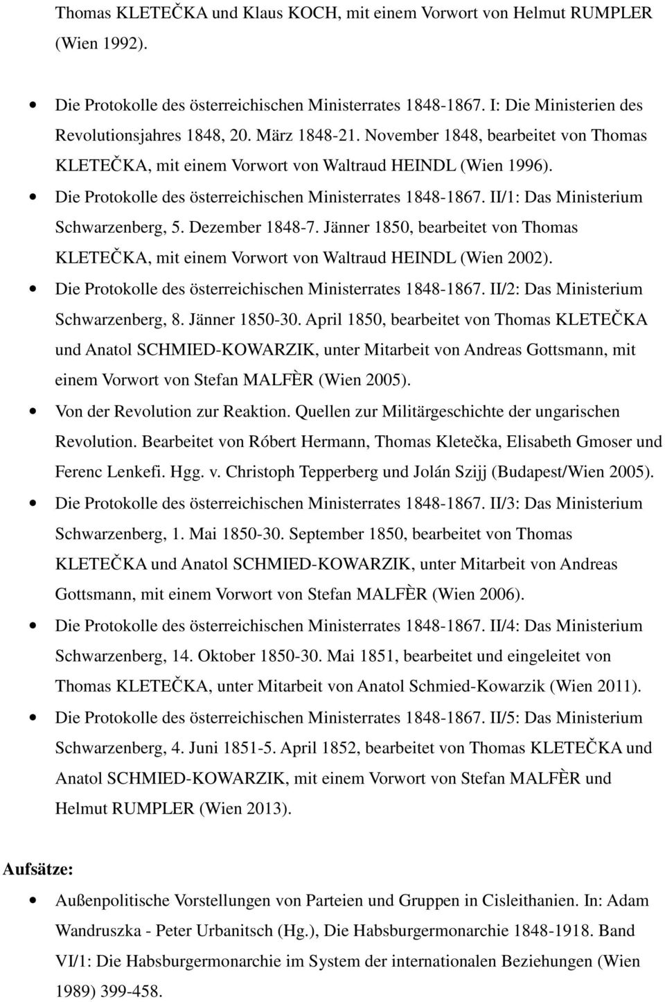 II/1: Das Ministerium Schwarzenberg, 5. Dezember 1848-7. Jänner 1850, bearbeitet von Thomas KLETEČKA, mit einem Vorwort von Waltraud HEINDL (Wien 2002).
