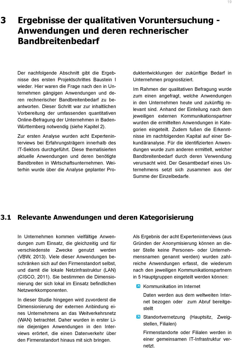 Dieser Shritt war zur inhaltlihen Vorbereitung der umfassenden quantitativen Online-Befragung der Unternehmen in Baden- Württemberg notwendig (siehe Kapitel 2).