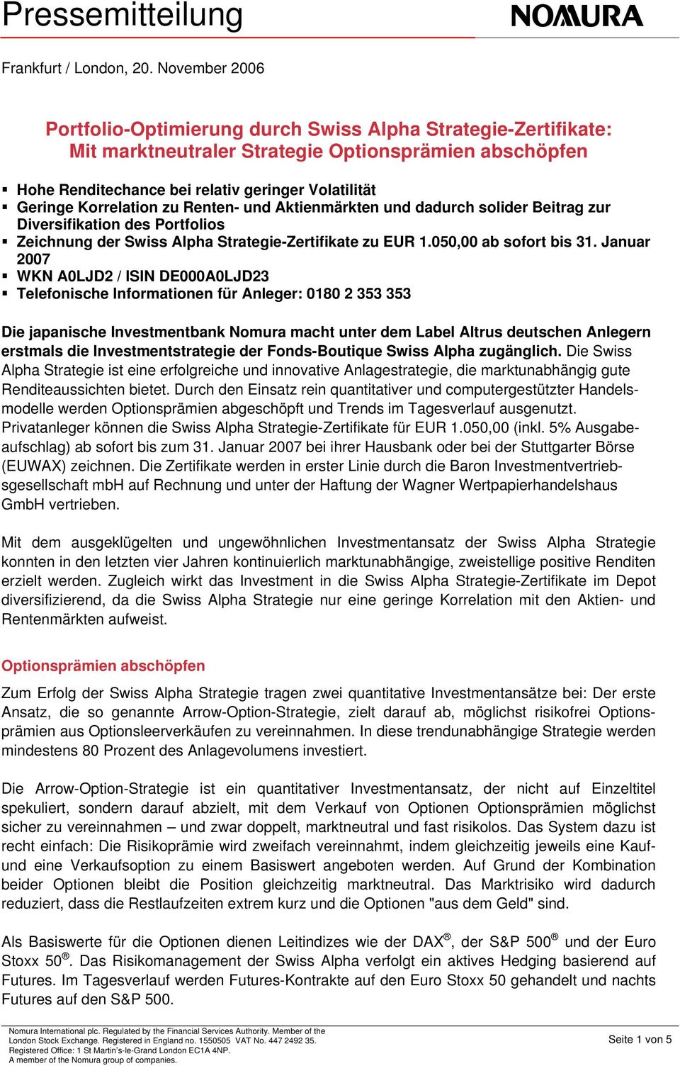 Korrelation zu Renten- und Aktienmärkten und dadurch solider Beitrag zur Diversifikation des Portfolios Zeichnung der Swiss Alpha Strategie-Zertifikate zu EUR 1.0,00 ab sofort bis 31.