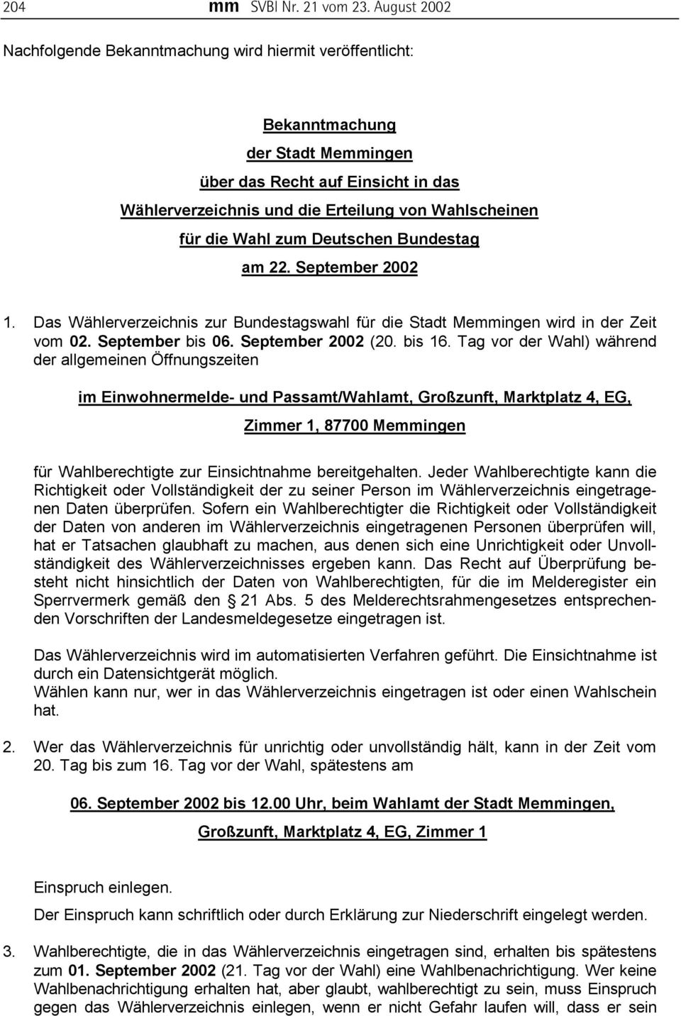 Wahl zum Deutschen Bundestag am 22. September 2002 1. Das Wählerverzeichnis zur Bundestagswahl für die Stadt Memmingen wird in der Zeit vom 02. September bis 06. September 2002 (20. bis 16.