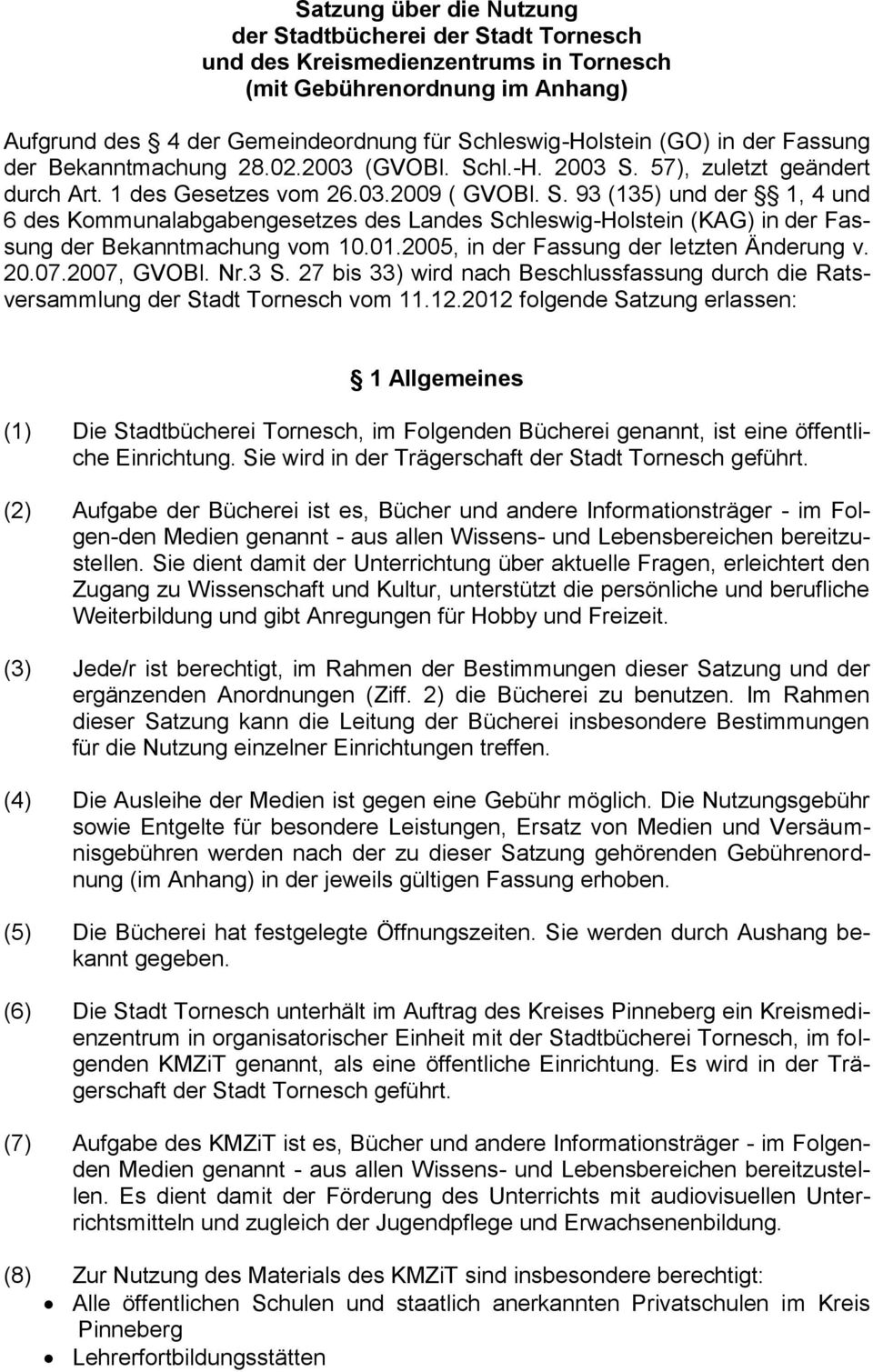 01.2005, in der Fassung der letzten Änderung v. 20.07.2007, GVOBl. Nr.3 S. 27 bis 33) wird nach Beschlussfassung durch die Ratsversammlung der Stadt Tornesch vom 11.12.