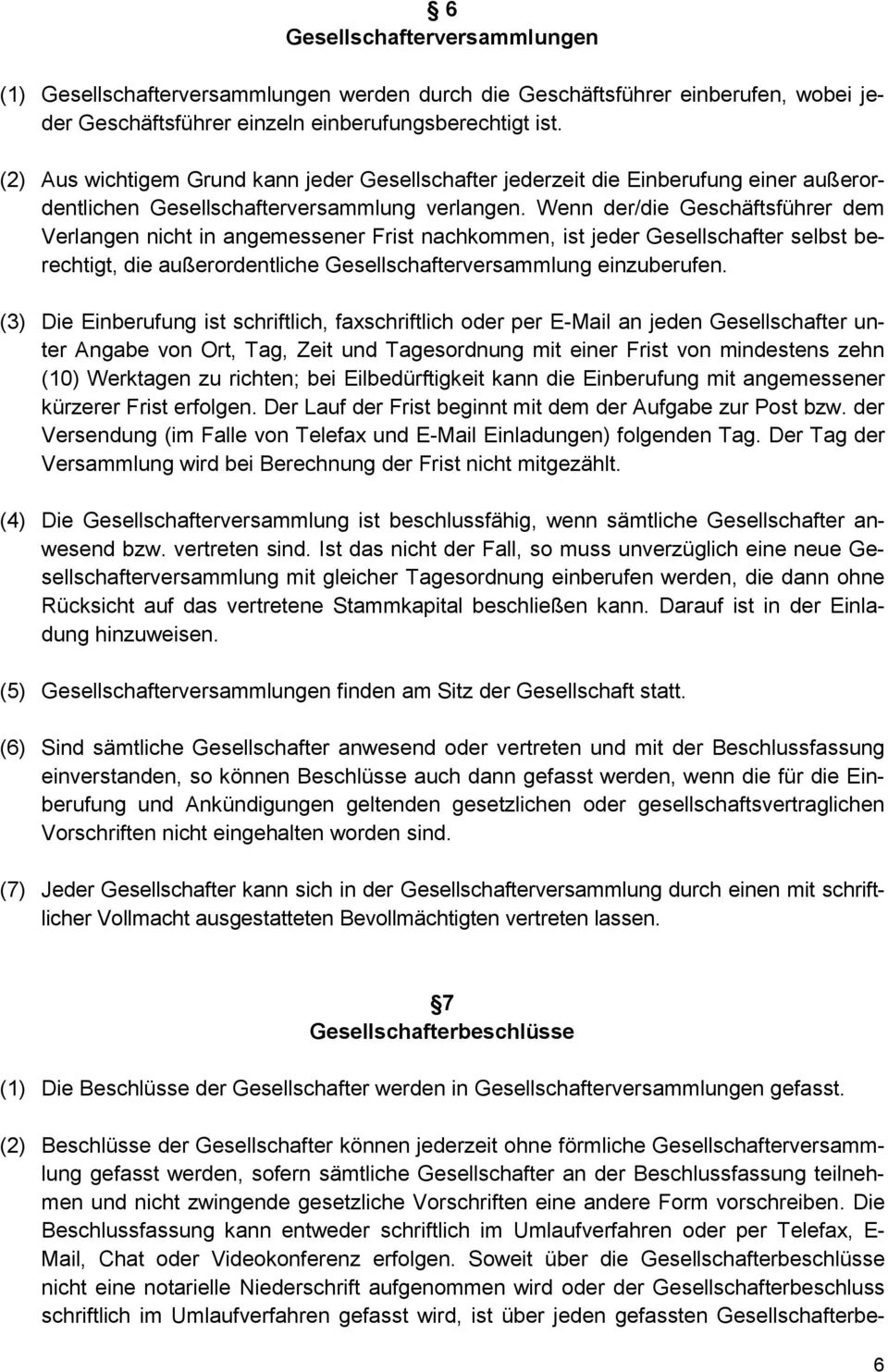 Wenn der/die Geschäftsführer dem Verlangen nicht in angemessener Frist nachkommen, ist jeder Gesellschafter selbst berechtigt, die außerordentliche Gesellschafterversammlung einzuberufen.