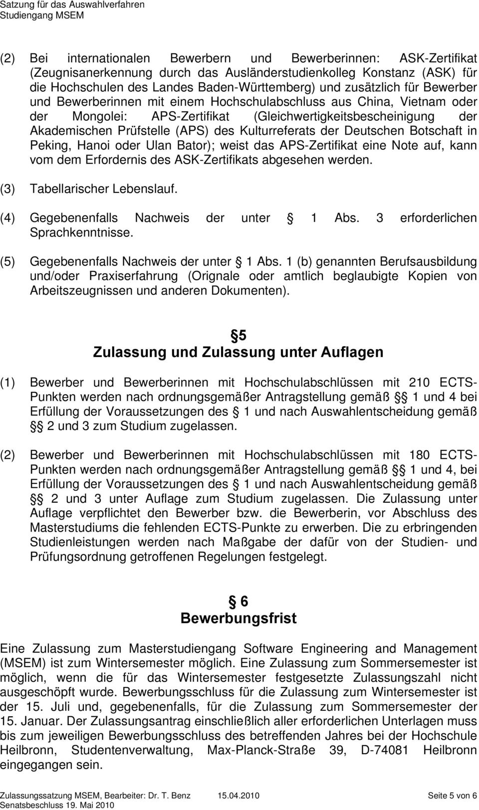 Kulturreferats der Deutschen Botschaft in Peking, Hanoi oder Ulan Bator); weist das APS-Zertifikat eine Note auf, kann vom dem Erfordernis des ASK-Zertifikats abgesehen werden.