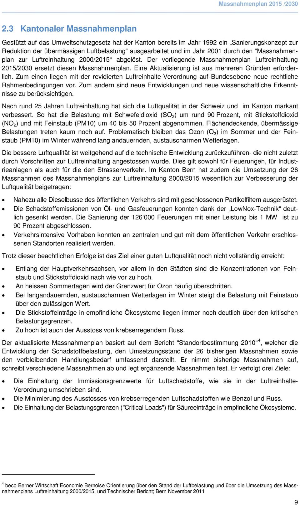 Eine Aktualisierung ist aus mehreren Gründen erforderlich. Zum einen liegen mit der revidierten Luftreinhalte-Verordnung auf Bundesebene neue rechtliche Rahmenbedingungen vor.