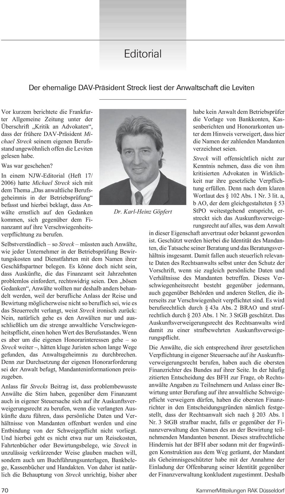 In einem NJW-Editorial (Heft 17/ 2006) hatte Michael Streck sich mit dem Thema Das anwaltliche Berufsgeheimnis in der Betriebsprüfung befasst und hierbei beklagt, dass Anwälte ernstlich auf den