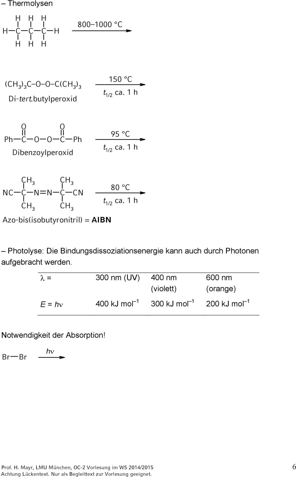 1 h 3 Azo-bis(isobutyronitril) = AIB Photolyse: Die Bindungsdissoziationsenergie kann auch durch Photonen aufgebracht werden.