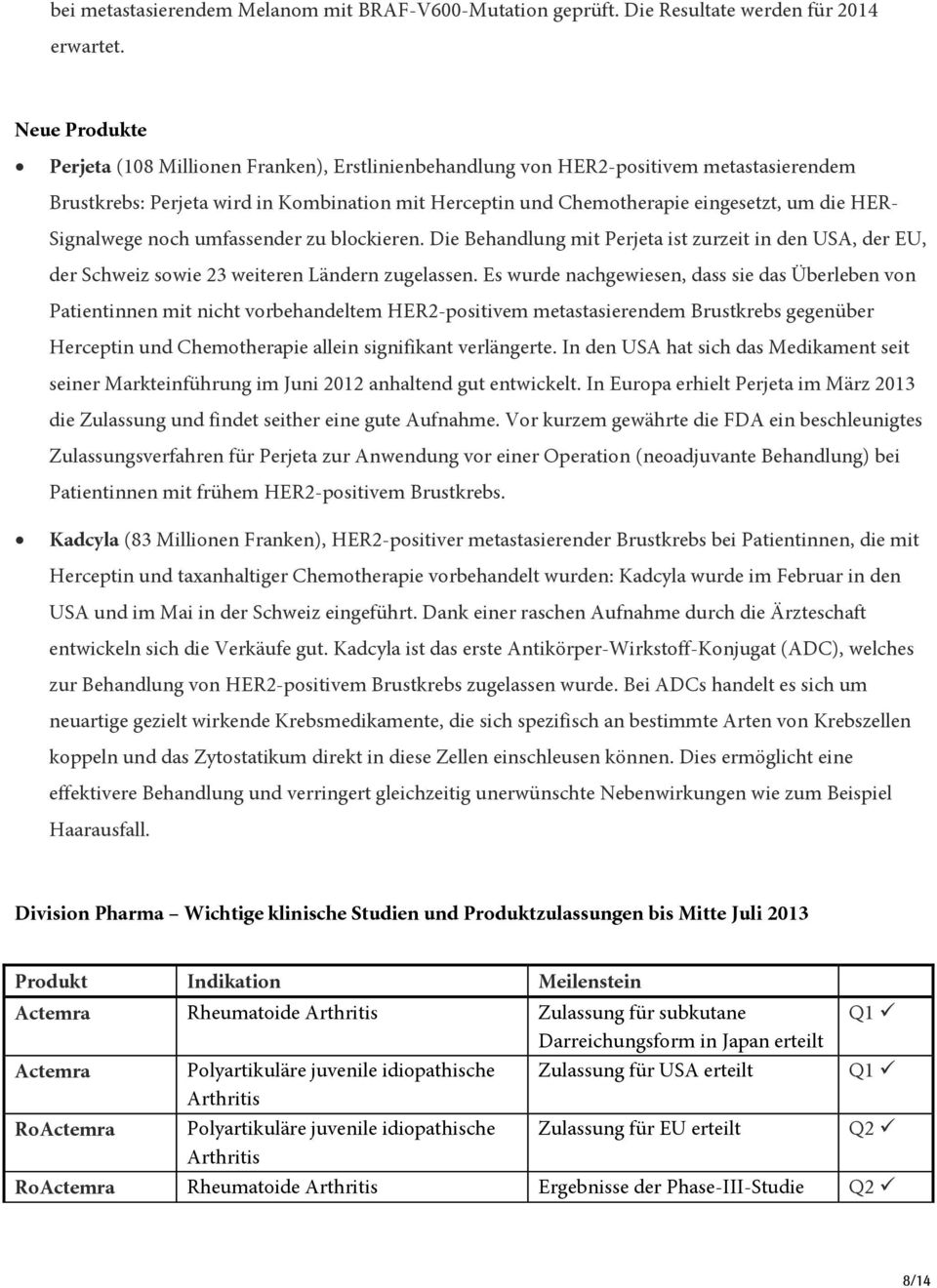 Signalwege noch umfassender zu blockieren. Die Behandlung mit Perjeta ist zurzeit in den USA, der EU, der Schweiz sowie 23 weiteren Ländern zugelassen.