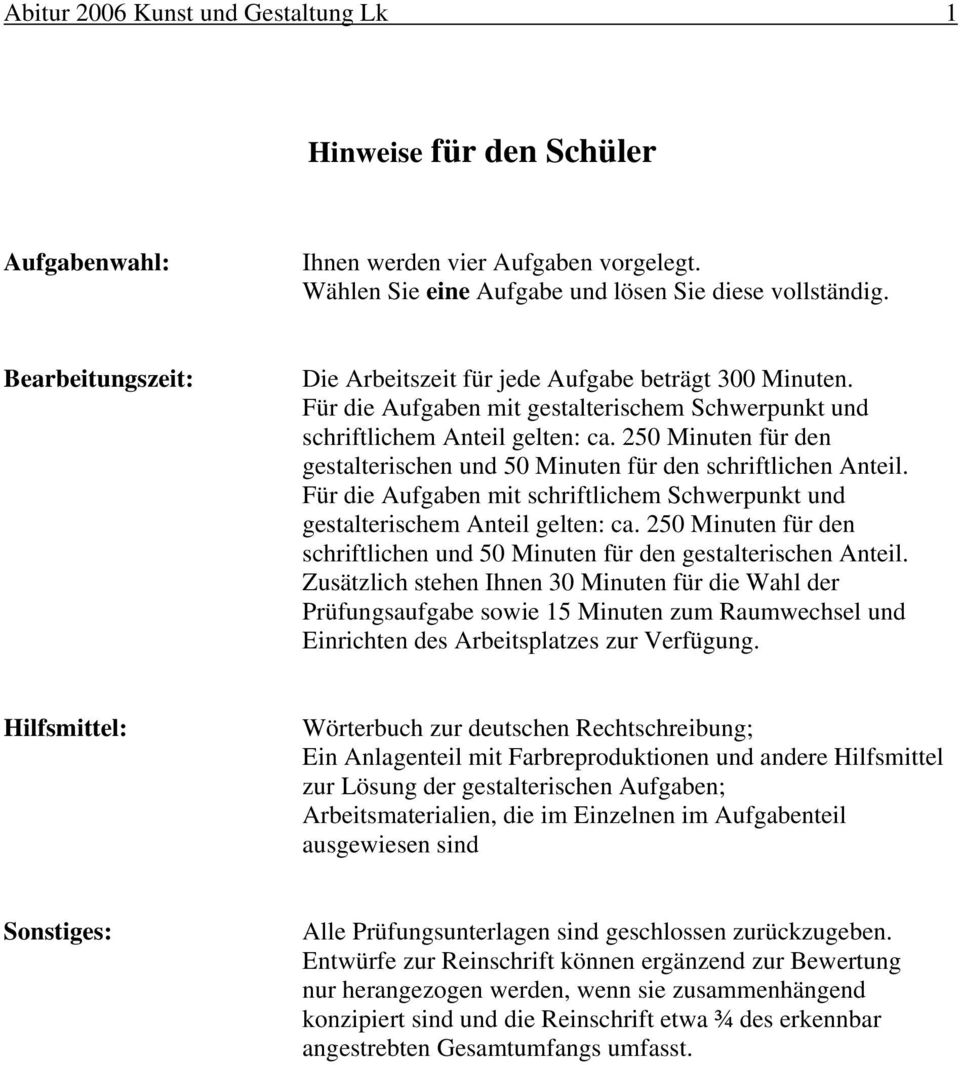 250 Minuten für den gestalterischen und 50 Minuten für den schriftlichen Anteil. Für die Aufgaben mit schriftlichem Schwerpunkt und gestalterischem Anteil gelten: ca.