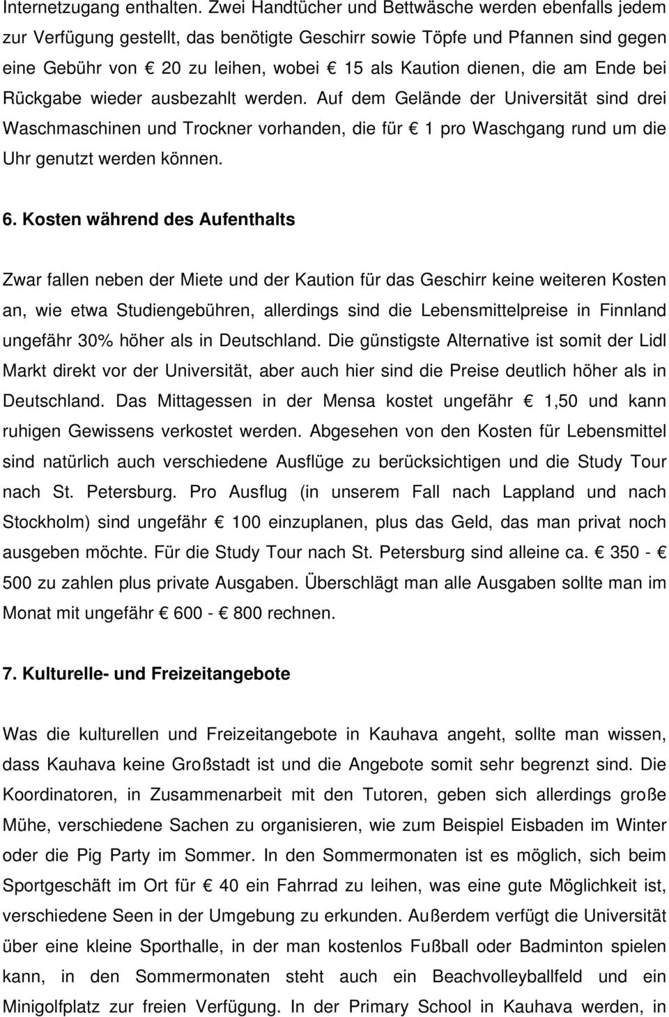 am Ende bei Rückgabe wieder ausbezahlt werden. Auf dem Gelände der Universität sind drei Waschmaschinen und Trockner vorhanden, die für 1 pro Waschgang rund um die Uhr genutzt werden können. 6.