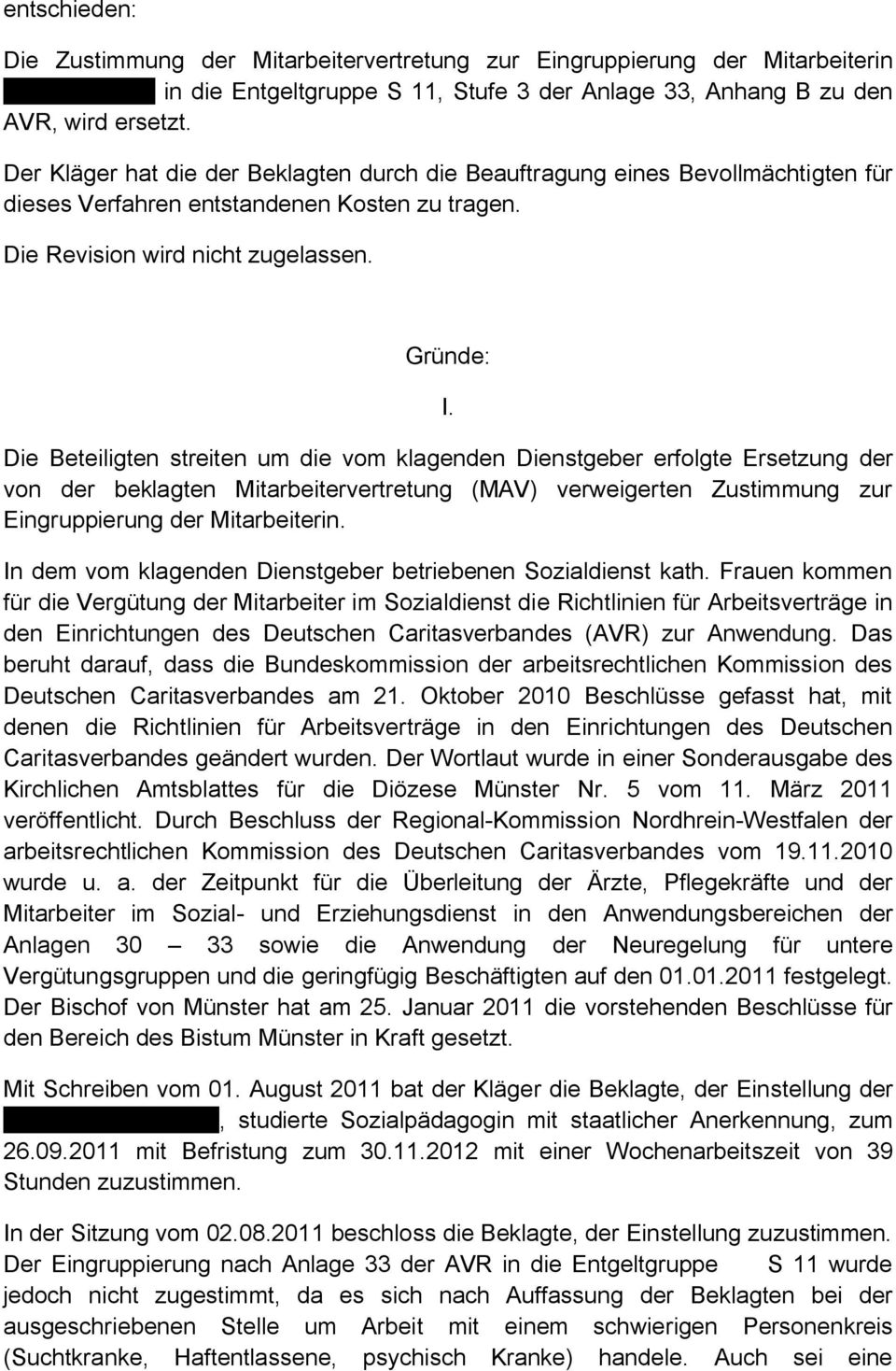 Die Beteiligten streiten um die vom klagenden Dienstgeber erfolgte Ersetzung der von der beklagten Mitarbeitervertretung (MAV) verweigerten Zustimmung zur Eingruppierung der Mitarbeiterin.