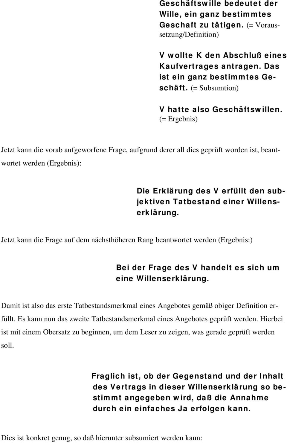 (= Ergebnis) Jetzt kann die vorab aufgeworfene Frage, aufgrund derer all dies geprüft worden ist, beantwortet werden (Ergebnis): Die Erklärung des V erfüllt den subjektiven Tatbestand einer