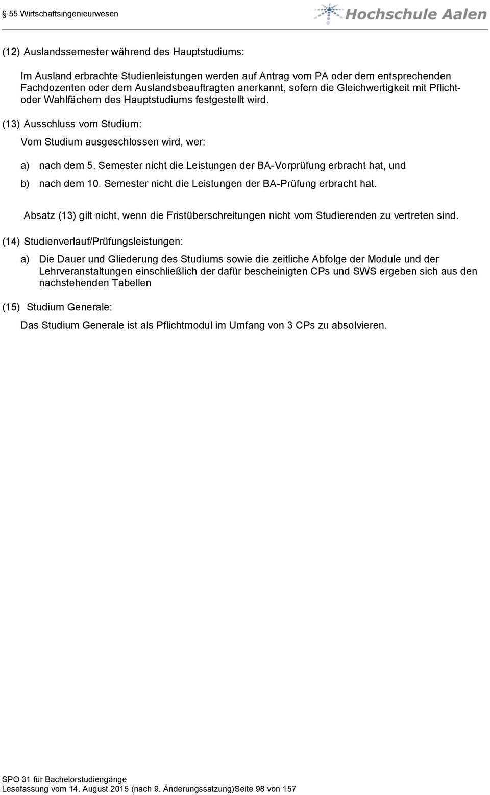 (13) Ausschluss vom Studium: Vom Studium ausgeschlossen wird, wer: a) nach dem. nicht die eistungen der BA-Vorprüfung erbracht hat, und b) nach dem 10. nicht die eistungen der BA-Prüfung erbracht hat.