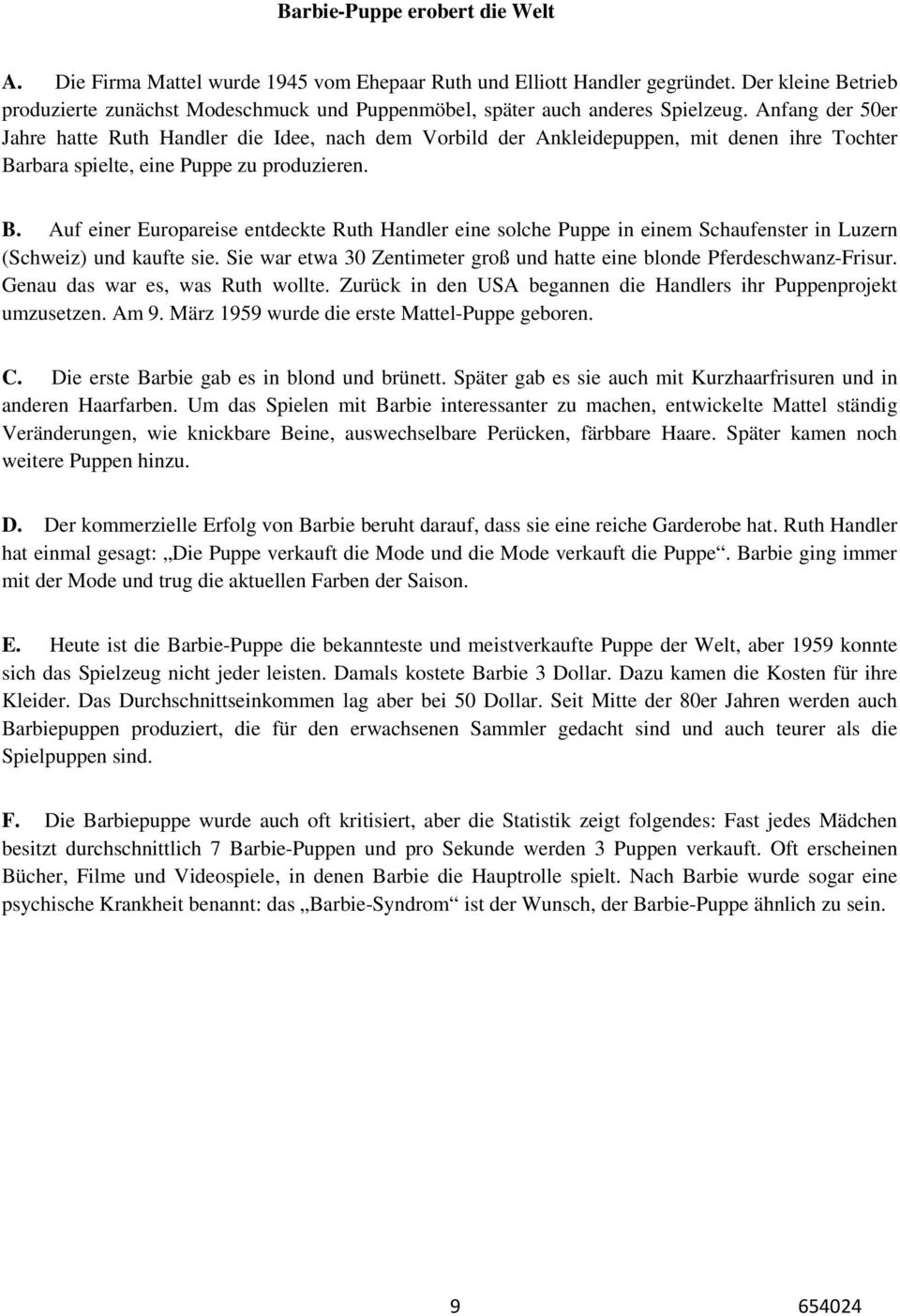 Anfang der 50er Jahre hatte Ruth Handler die Idee, nach dem Vorbild der Ankleidepuppen, mit denen ihre Tochter Ba