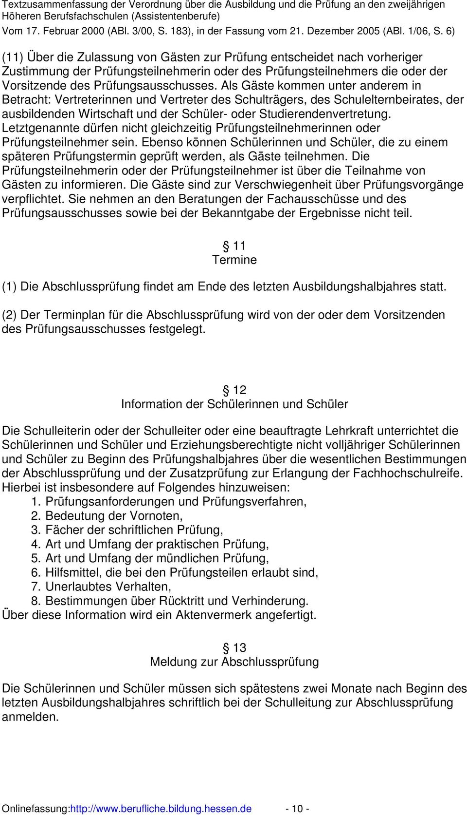 Letztgenannte dürfen nicht gleichzeitig Prüfungsteilnehmerinnen oder Prüfungsteilnehmer sein.