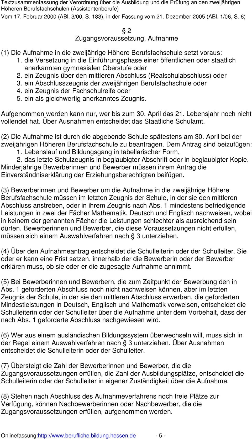 ein Abschlusszeugnis der zweijährigen Berufsfachschule oder 4. ein Zeugnis der Fachschulreife oder 5. ein als gleichwertig anerkanntes Zeugnis. Aufgenommen werden kann nur, wer bis zum 30.