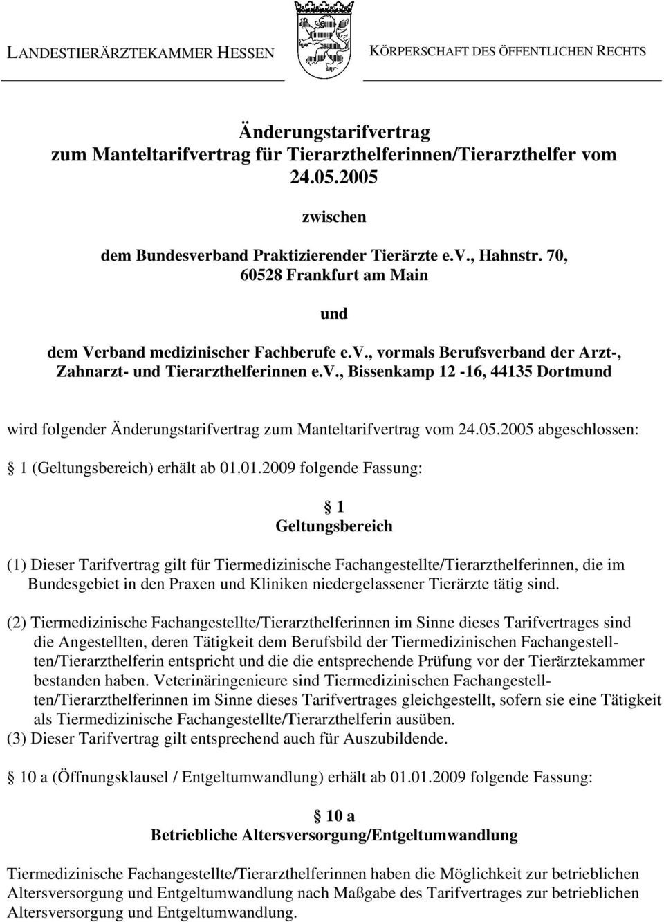 v., Bissenkamp 12-16, 44135 Dortmund wird folgender Änderungstarifvertrag zum Manteltarifvertrag vom 24.05.2005 abgeschlossen: 1 (Geltungsbereich) erhält ab 01.
