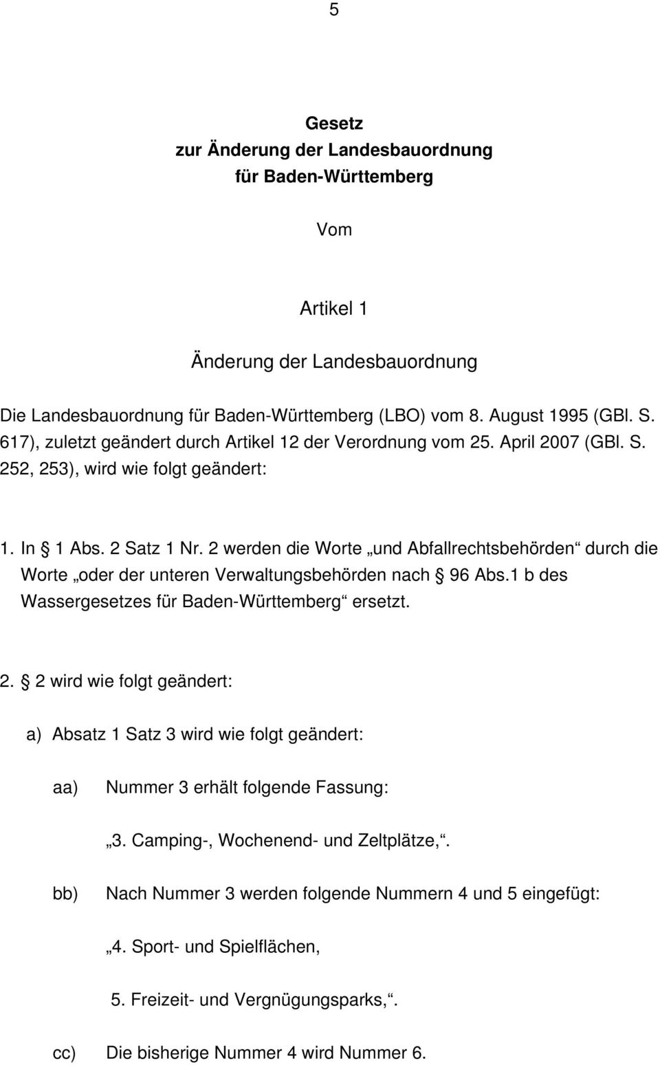 2 werden die Worte und Abfallrechtsbehörden durch die Worte oder der unteren Verwaltungsbehörden nach 96 Abs.1 b des Wassergesetzes für Baden-Württemberg ersetzt. 2.