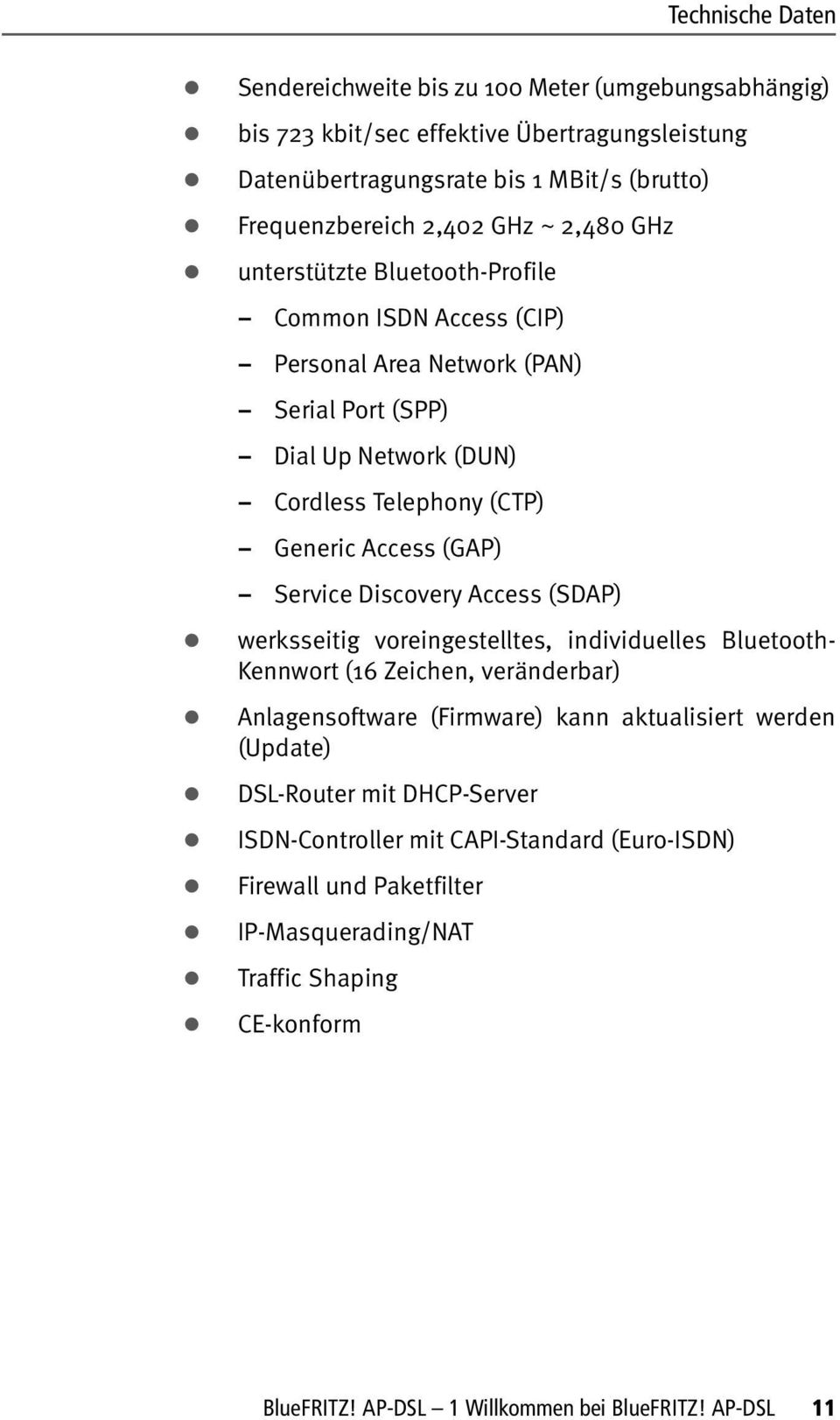 Service Discovery Access (SDAP) werksseitig voreingestelltes, individuelles Bluetooth- Kennwort (16 Zeichen, veränderbar) Anlagensoftware (Firmware) kann aktualisiert werden (Update)