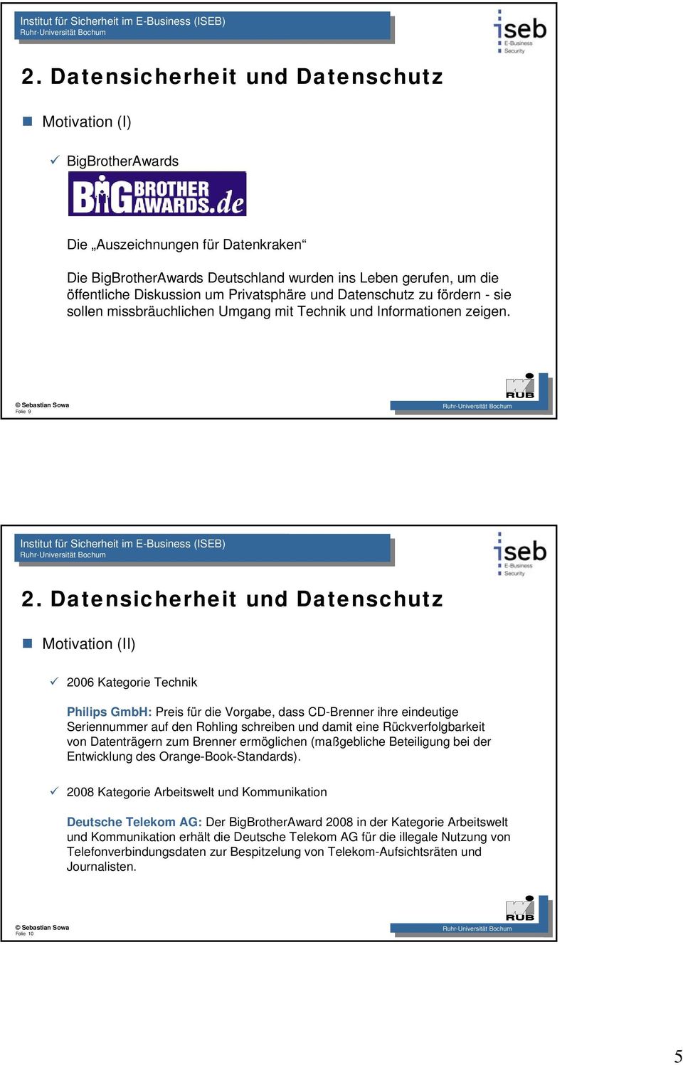 Folie 9 Motivation (II) 2006 Kategorie Technik Philips GmbH: Preis für die Vorgabe, dass CD-Brenner ihre eindeutige Seriennummer auf den Rohling schreiben und damit eine Rückverfolgbarkeit von