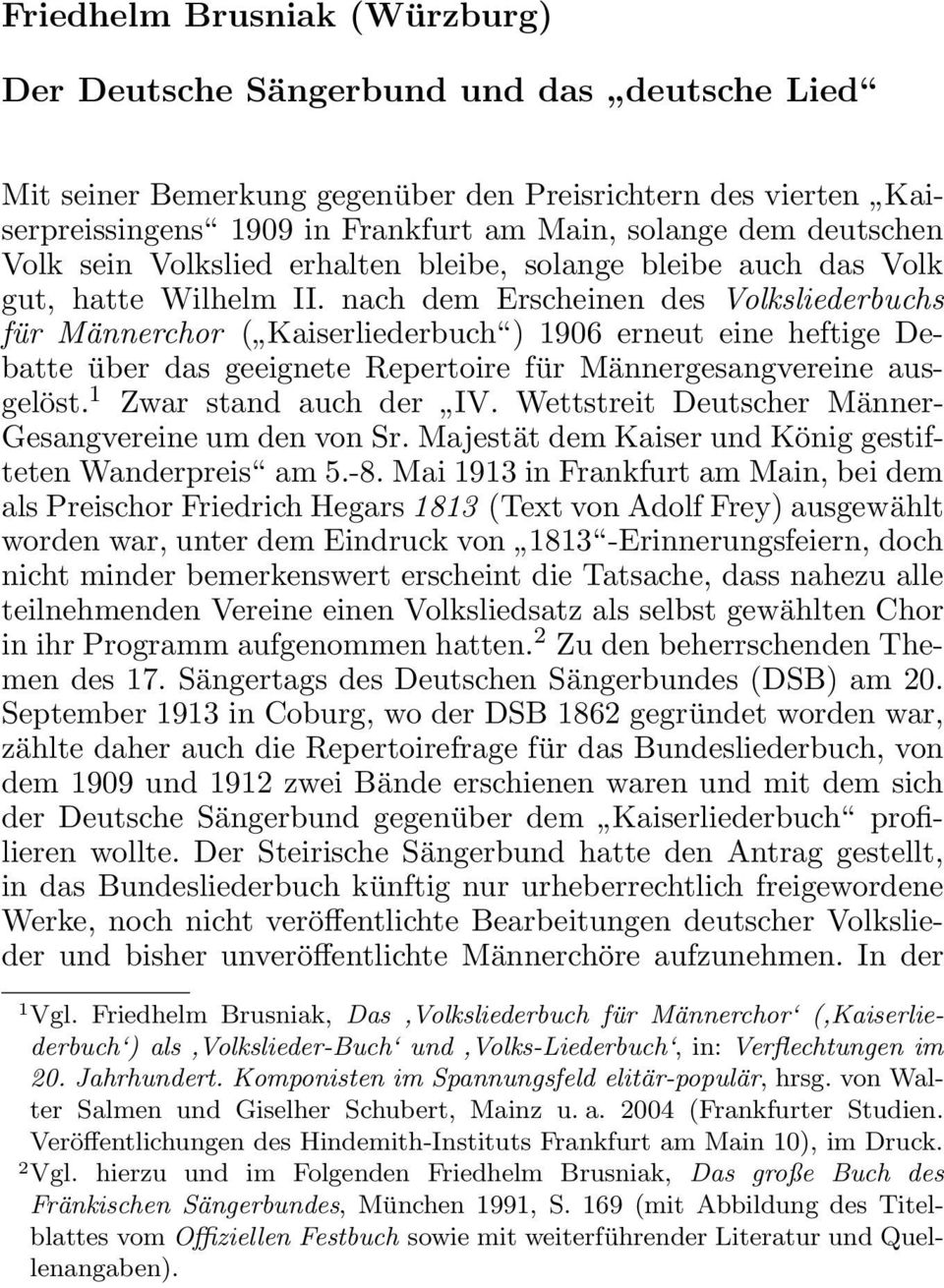 nach dem Erscheinen des Volksliederbuchs für Männerchor ( Kaiserliederbuch ) 1906 erneut eine heftige Debatte über das geeignete Repertoire für Männergesangvereine aus- gelöst.