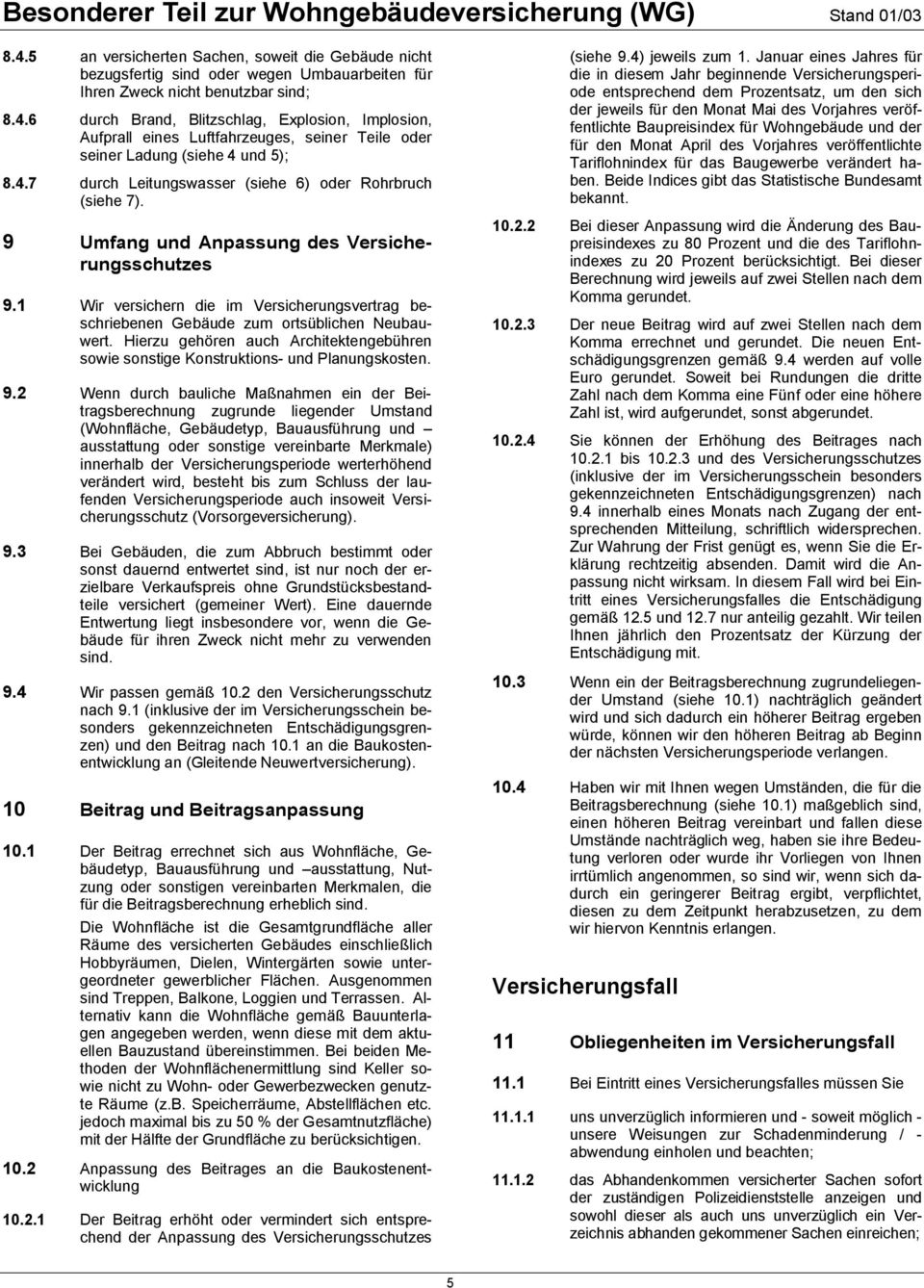 1 Wir versichern die im Versicherungsvertrag beschriebenen Gebäude zum ortsüblichen Neubauwert. Hierzu gehören auch Architektengebühren sowie sonstige Konstruktions- und Planungskosten. 9.