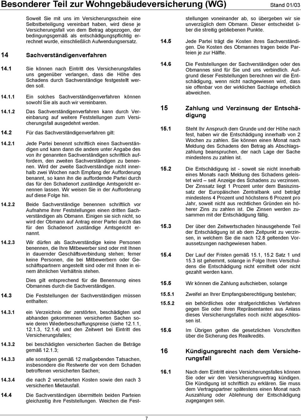 1 Sie können nach Eintritt des Versicherungsfalles uns gegenüber verlangen, dass die Höhe des Schadens durch Sachverständige festgestellt werden soll. 14.1.1 Ein solches Sachverständigenverfahren können sowohl Sie als auch wir vereinbaren.
