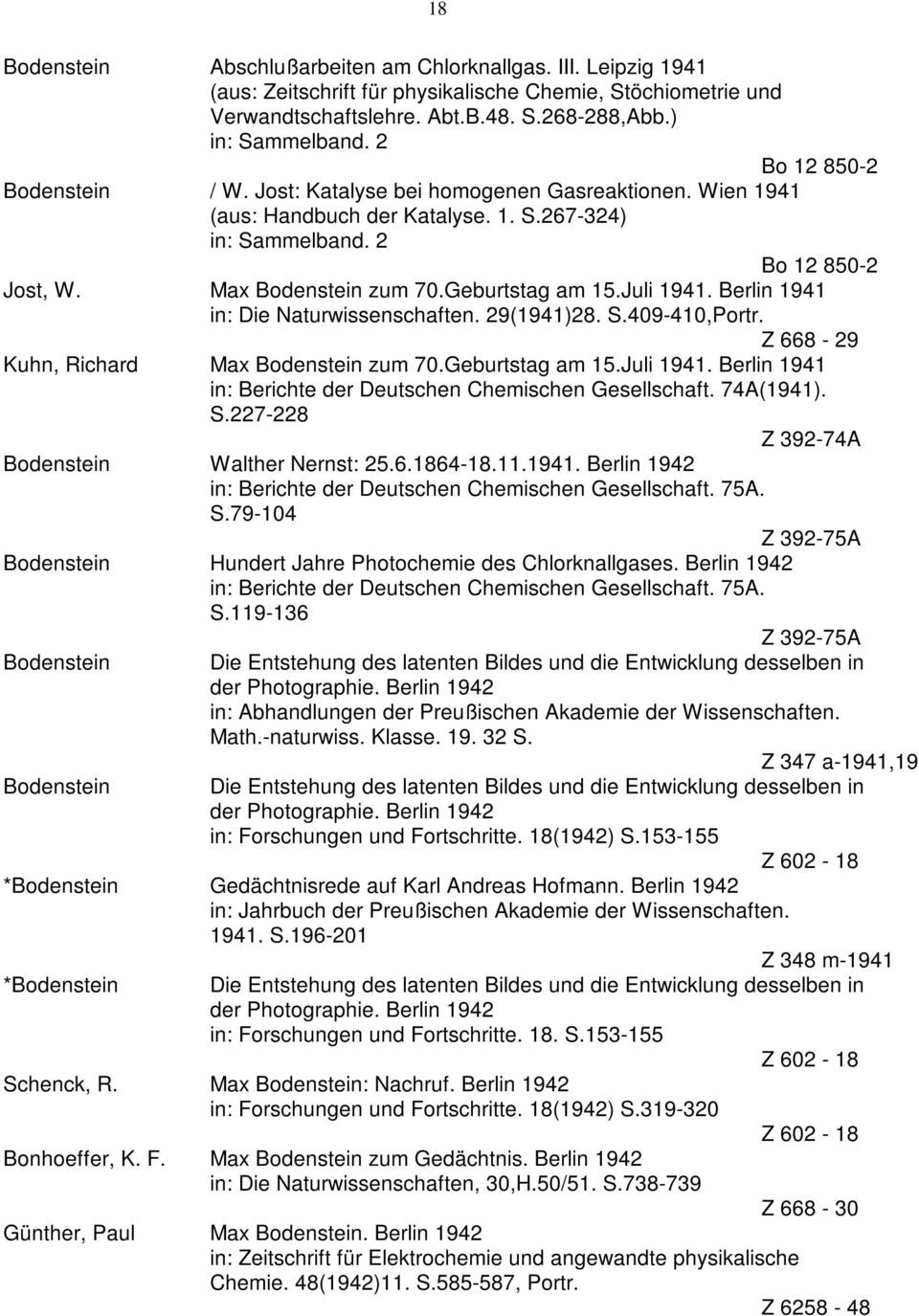 74A(1941). S.227-228 Z 392-74A Walther Nernst: 25.6.1864-18.11.1941. Berlin 1942 in: Berichte der Deutschen Chemischen Gesellschaft. 75A. S.79-104 Z 392-75A Hundert Jahre Photochemie des Chlorknallgases.