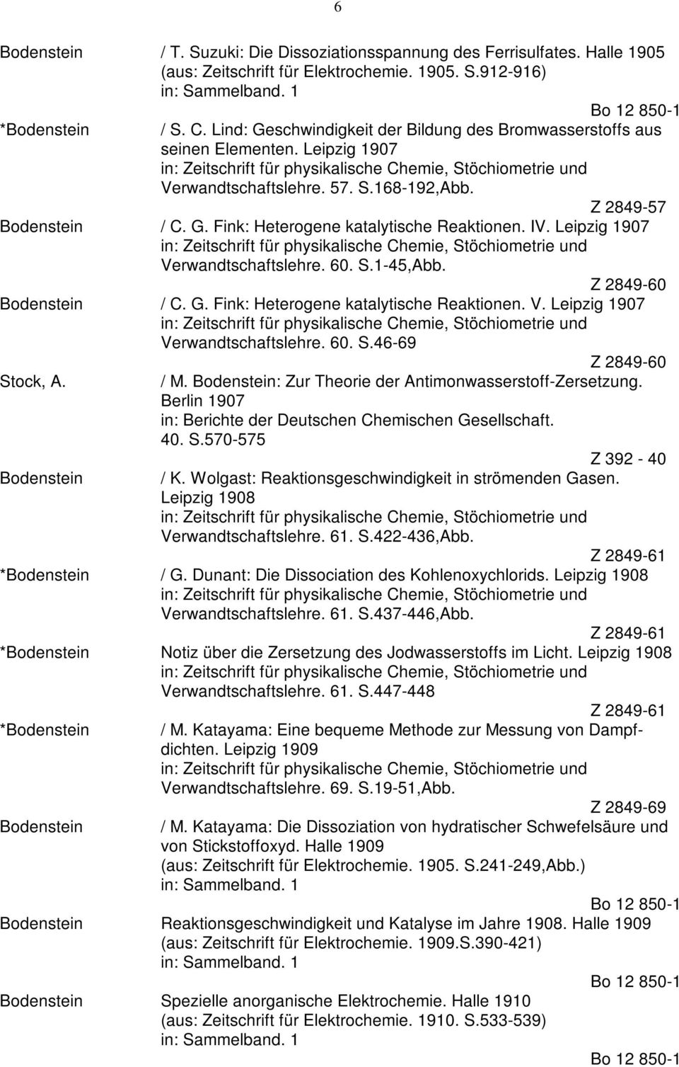 Leipzig 1907 Verwandtschaftslehre. 60. S.1-45,Abb. Z 2849-60 / C. G. Fink: Heterogene katalytische Reaktionen. V. Leipzig 1907 Verwandtschaftslehre. 60. S.46-69 Z 2849-60 Stock, A. / M.