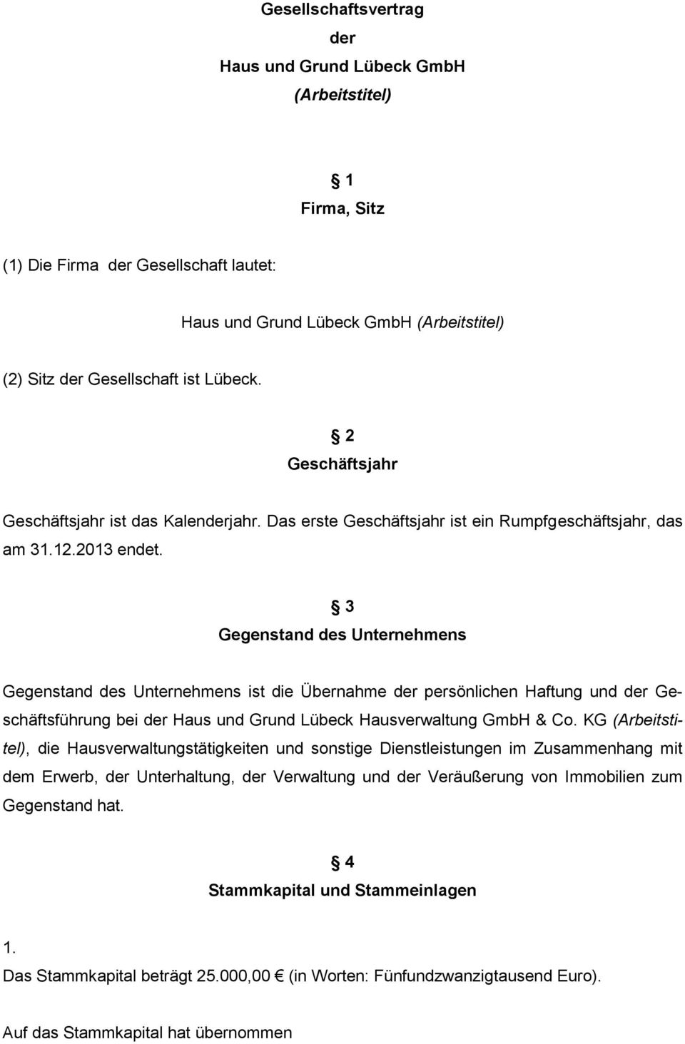3 Gegenstand des Unternehmens Gegenstand des Unternehmens ist die Übernahme der persönlichen Haftung und der Geschäftsführung bei der Haus und Grund Lübeck Hausverwaltung GmbH & Co.
