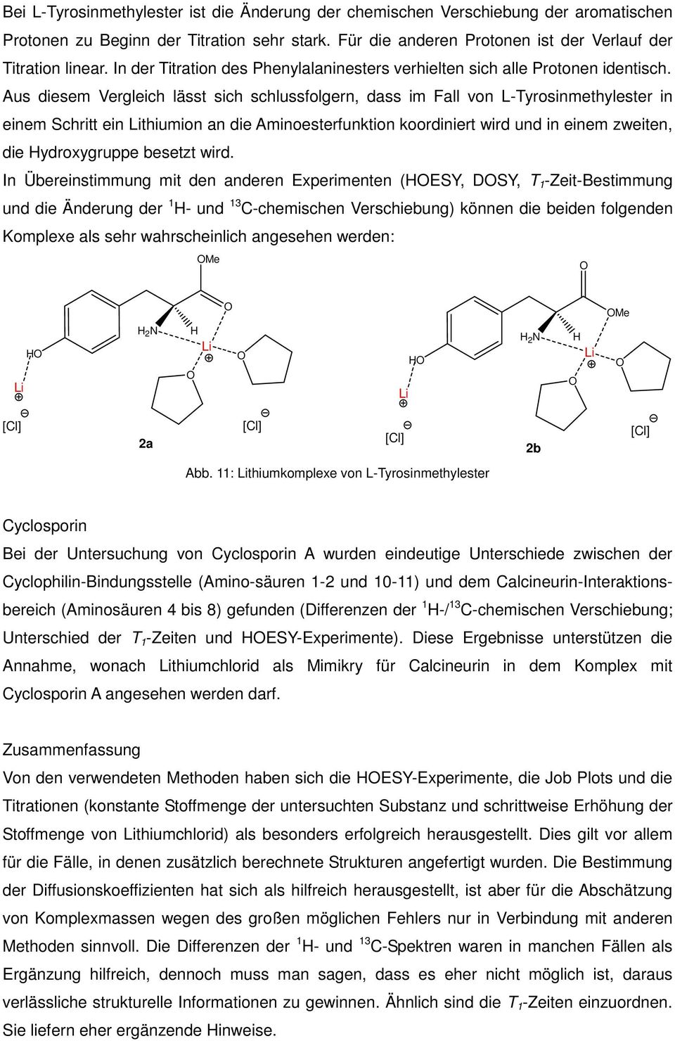 Aus diesem Vergleich lässt sich schlussfolgern, dass im Fall von L-Tyrosinmethylester in einem Schritt ein thiumion an die Aminoesterfunktion koordiniert wird und in einem zweiten, die ydroxygruppe