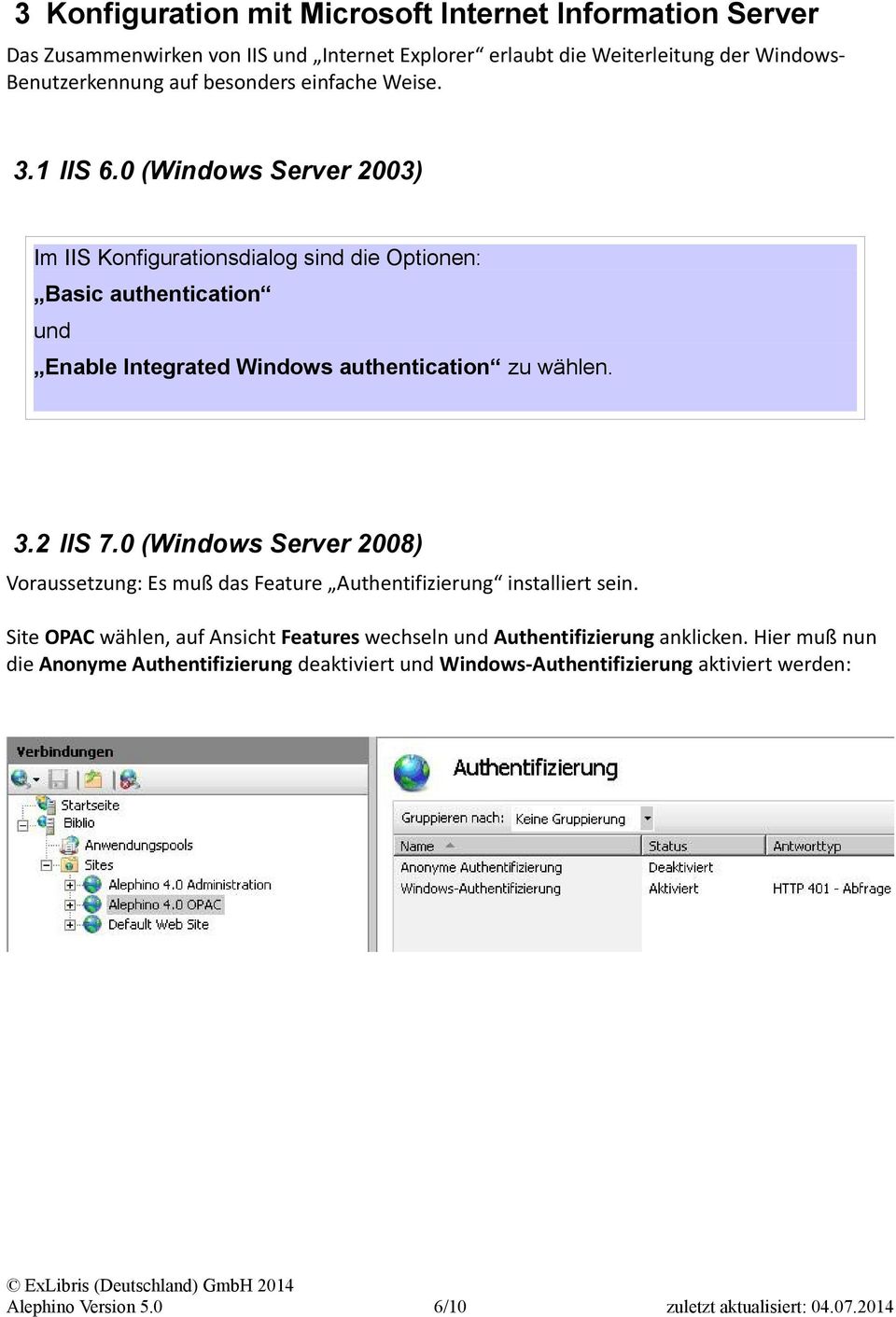 0 (Windows Server 2003) Im IIS Konfigurationsdialog sind die Optionen: Basic authentication und Enable Integrated Windows authentication zu wählen. 3.2 IIS 7.