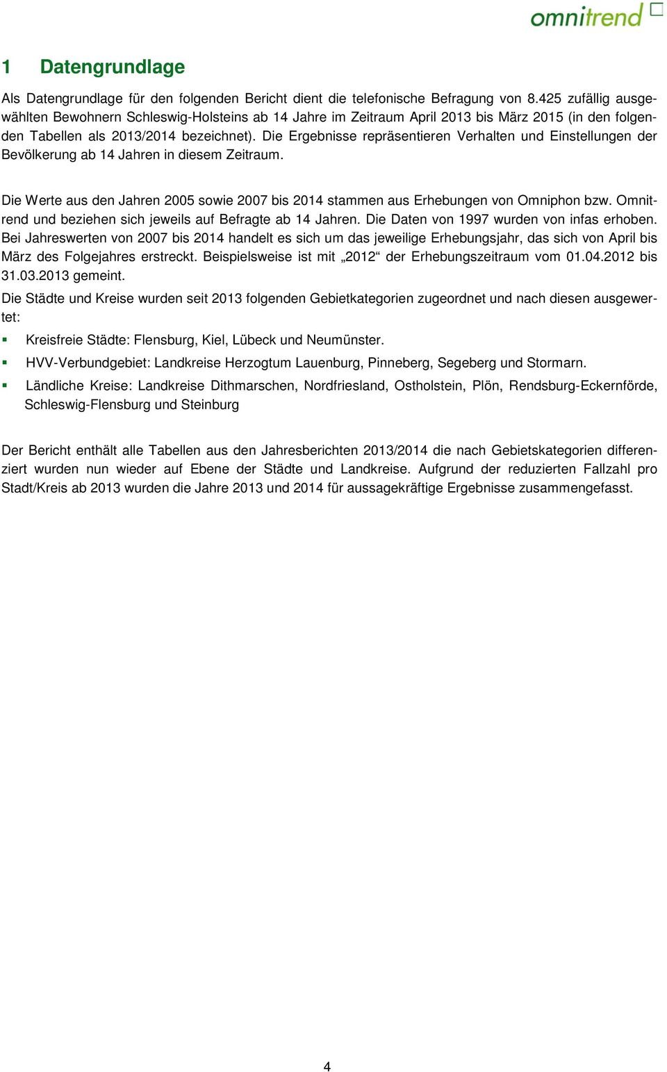 Die Ergebnisse repräsentieren Verhalten und Einstellungen der Bevölkerung ab 14 Jahren in diesem Zeitraum. Die Werte aus den Jahren 2005 sowie 2007 bis 2014 stammen aus Erhebungen von Omniphon bzw.