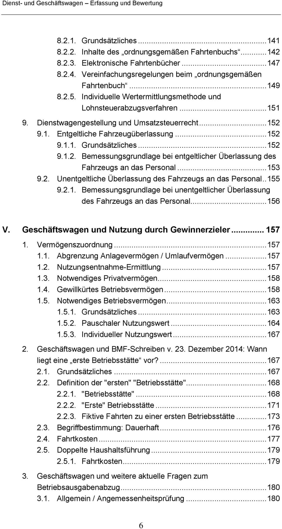 .. 152 9.1.2. Bemessungsgrundlage bei entgeltlicher Überlassung des Fahrzeugs an das Personal... 153 9.2. Unentgeltliche Überlassung des Fahrzeugs an das Personal.. 155 9.2.1. Bemessungsgrundlage bei unentgeltlicher Überlassung des Fahrzeugs an das Personal.