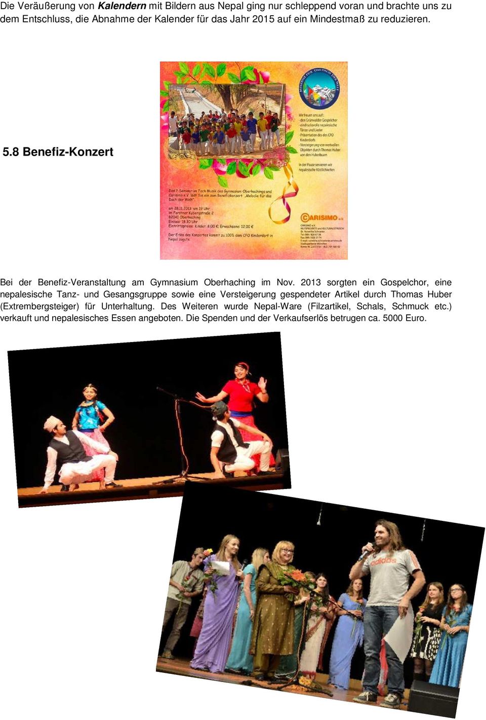 2013 sorgten ein Gospelchor, eine nepalesische Tanz- und Gesangsgruppe sowie eine Versteigerung gespendeter Artikel durch Thomas Huber