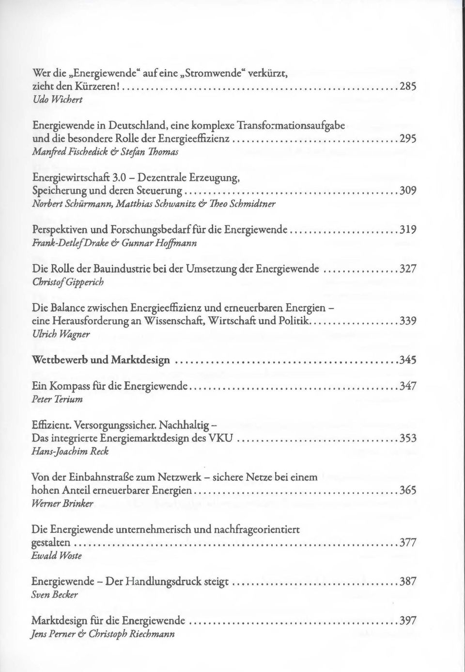 0 - Dezentrale Erzeugung, Speicherung und deren Steuerung... 309 Norbert Schürmann, Matthias Schwanitz & Theo Schmidtner Perspektiven und Forschungsbedarf für die Energiewende.