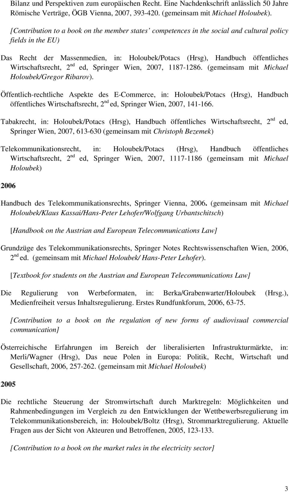 Wirtschaftsrecht, 2 nd ed, Springer Wien, 2007, 1187-1286. (gemeinsam mit Michael Holoubek/Gregor Ribarov).