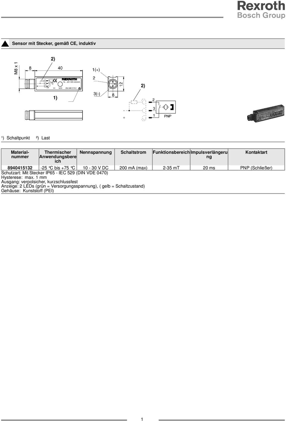 (max) 2-35 mt 20 ms PNP (Schließer) Schutzart: Mit Stecker IP65 - IEC 529 (DIN VDE 0470) Hysterese: max.