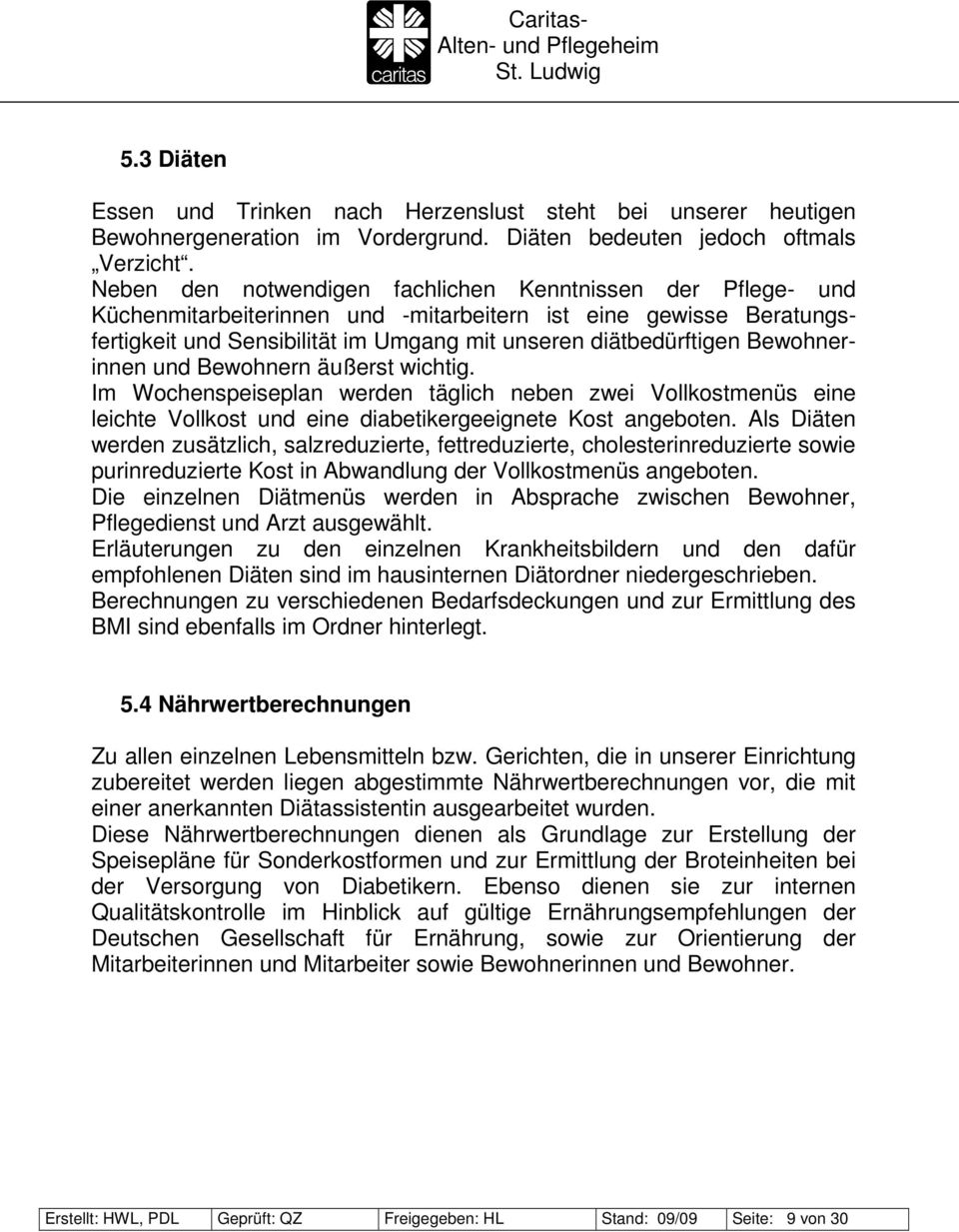 Bewohnerinnen und Bewohnern äußerst wichtig. Im Wochenspeiseplan werden täglich neben zwei Vollkostmenüs eine leichte Vollkost und eine diabetikergeeignete Kost angeboten.