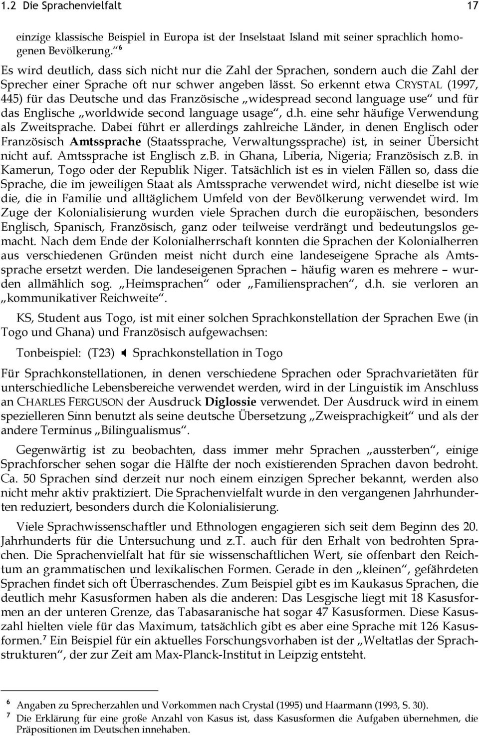 So erkennt etwa CRYSTAL (1997, 445) für das Deutsche und das Französische widespread second language use und für das Englische worldwide second language usage, d.h. eine sehr häufige Verwendung als Zweitsprache.