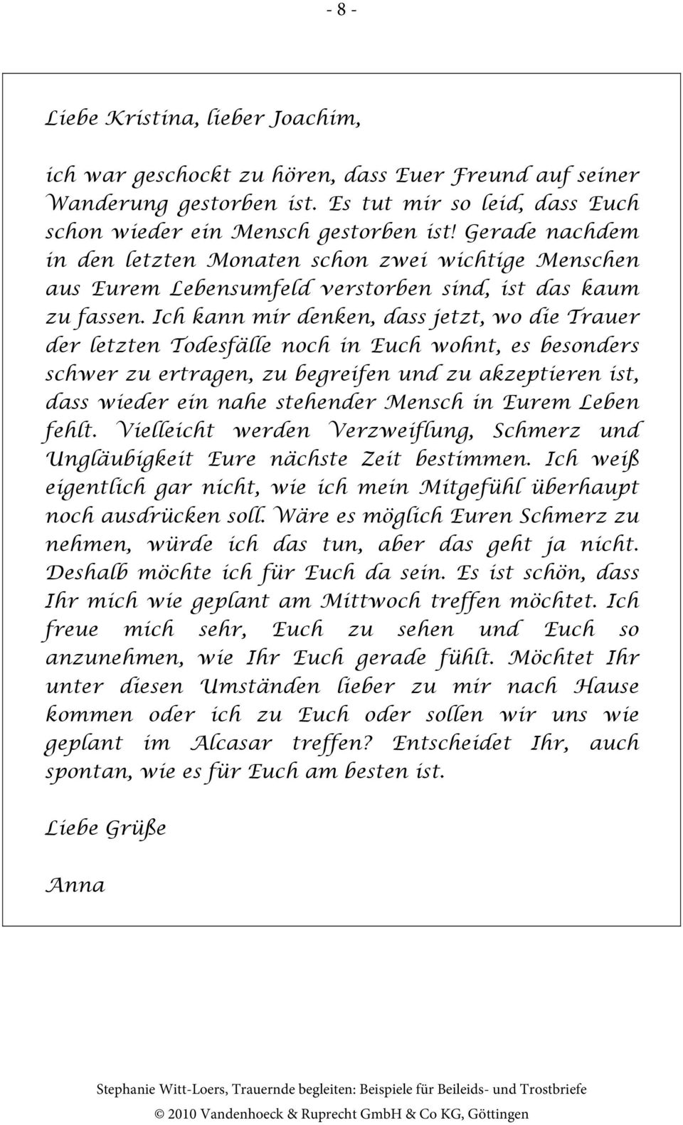 Ich kann mir denken, dass jetzt, wo die Trauer der letzten Todesfälle noch in Euch wohnt, es besonders schwer zu ertragen, zu begreifen und zu akzeptieren ist, dass wieder ein nahe stehender Mensch