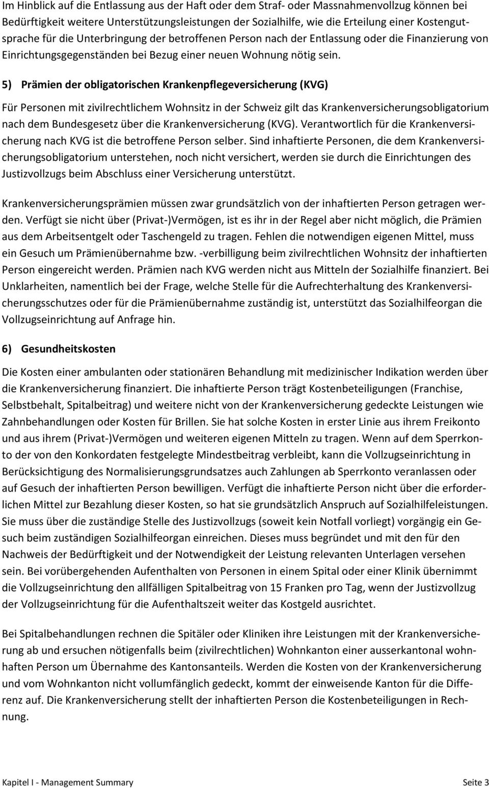 5) Prämien der obligatorischen Krankenpflegeversicherung (KVG) Für Personen mit zivilrechtlichem Wohnsitz in der Schweiz gilt das Krankenversicherungsobligatorium nach dem Bundesgesetz über die