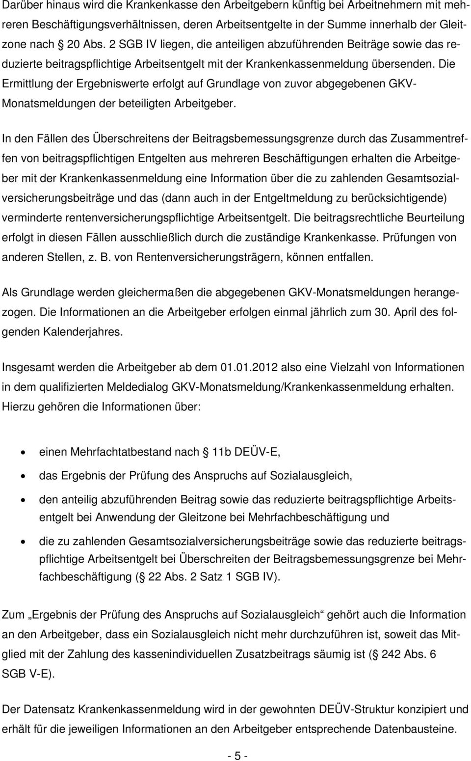 Die Ermittlung der Ergebniswerte erfolgt auf Grundlage von zuvor abgegebenen GKV- Monatsmeldungen der beteiligten Arbeitgeber.