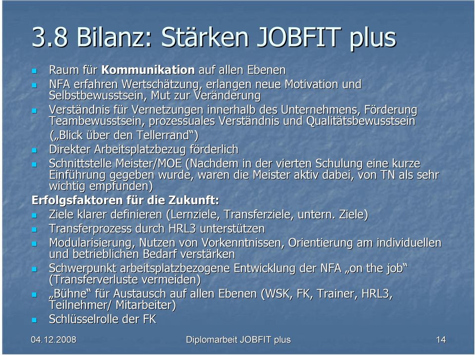 förderlichf Schnittstelle Meister/MOE (Nachdem in der vierten Schulung eine kurze Einführung gegeben wurde, waren die Meister aktiv dabei, von TN als sehr s wichtig empfunden) Erfolgsfaktoren für f r