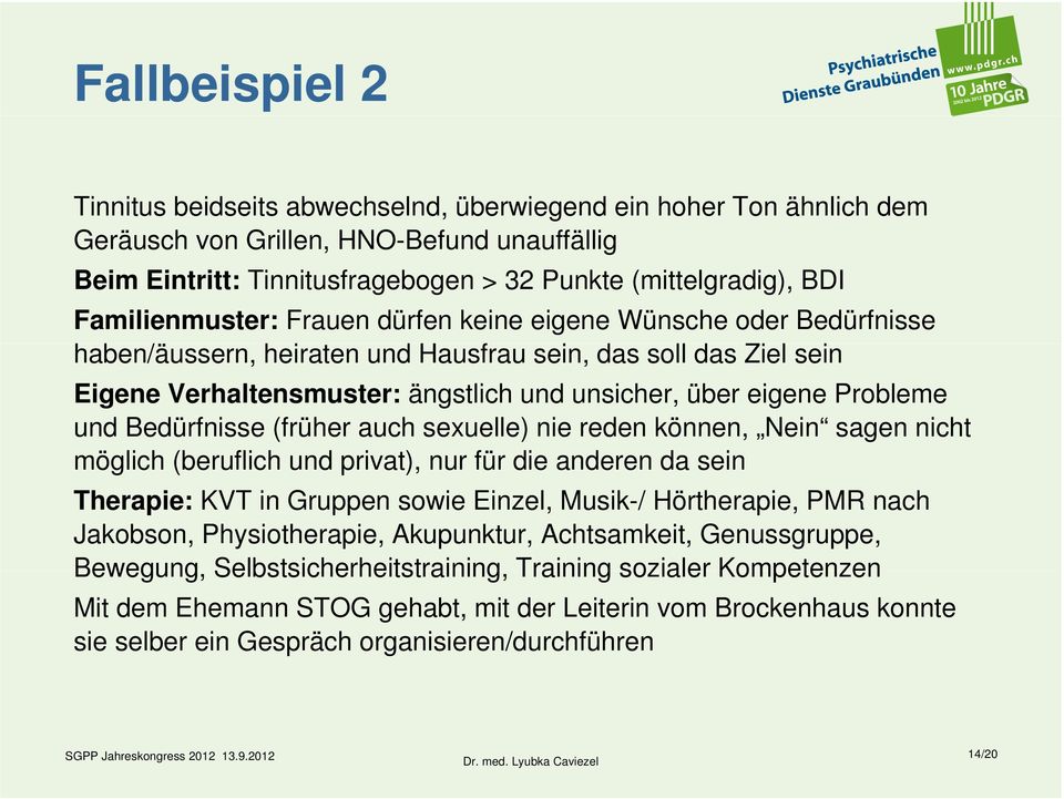 Probleme und Bedürfnisse (früher auch sexuelle) nie reden können, Nein sagen nicht möglich (beruflich und privat), nur für die anderen da sein Therapie: KVT in Gruppen sowie Einzel, Musik-/