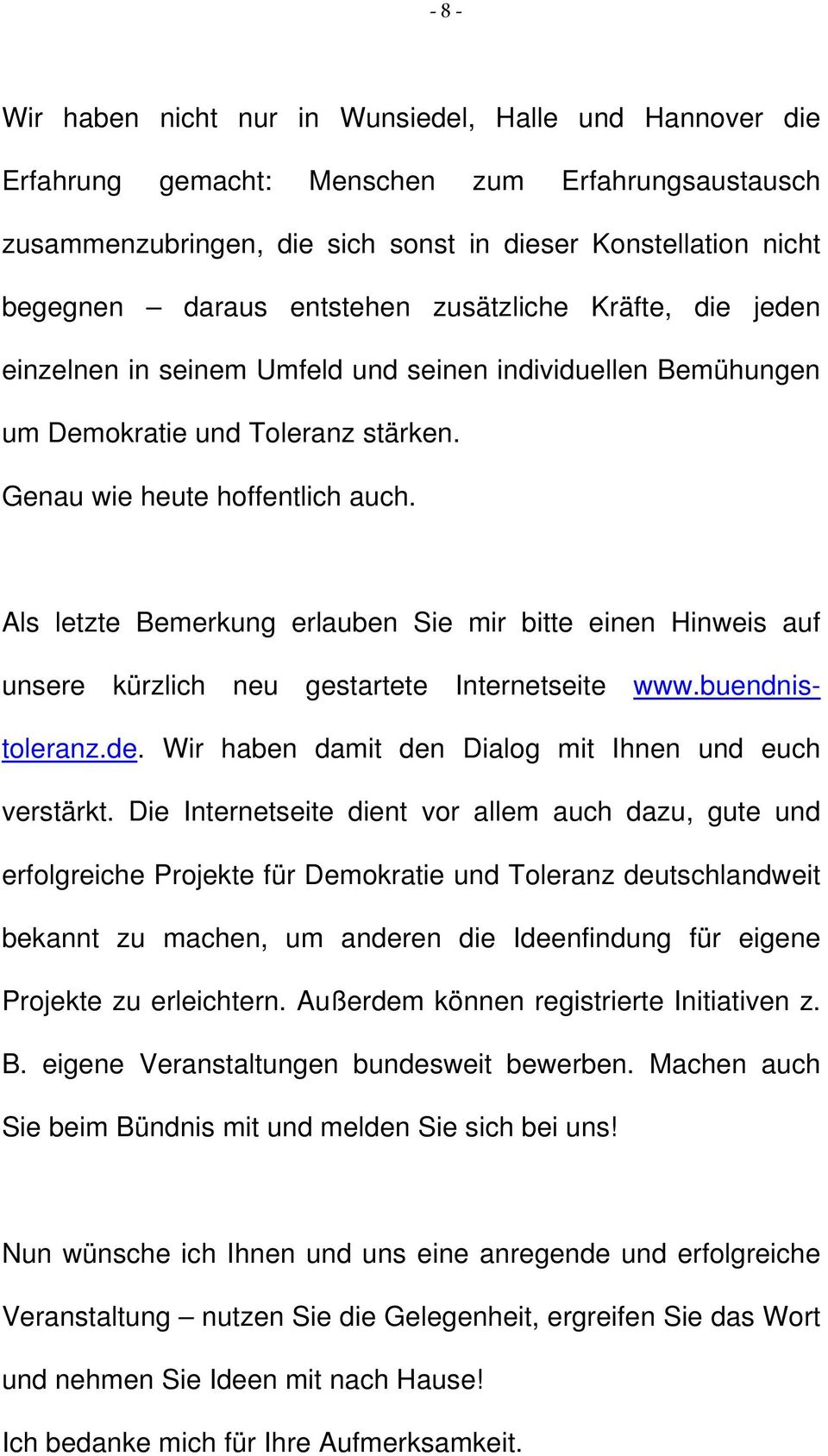 Als letzte Bemerkung erlauben Sie mir bitte einen Hinweis auf unsere kürzlich neu gestartete Internetseite www.buendnistoleranz.de. Wir haben damit den Dialog mit Ihnen und euch verstärkt.