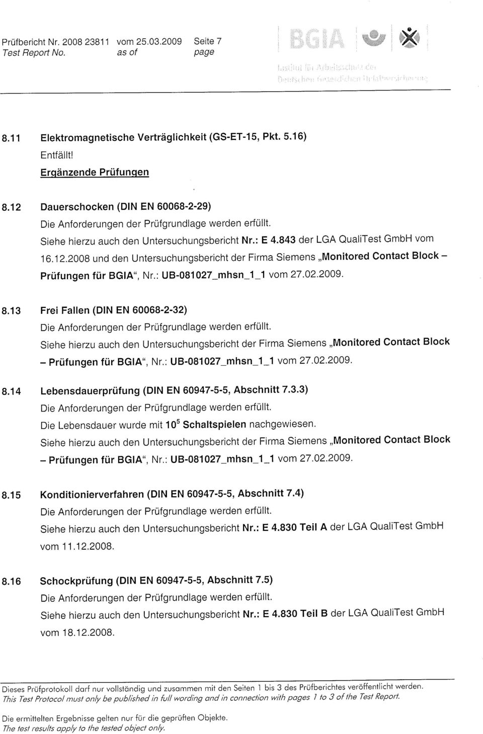 : U8-081027-mhsn-1-1 vom 27 '02.2009. 8.13 Frei Fallen (DlN EN 60068-2-32) Siehe hierzu auch den Untersuchungsbericht der Firma Siemens,,Monitored Contact Block - Prüfungen für BGIA", Nr.