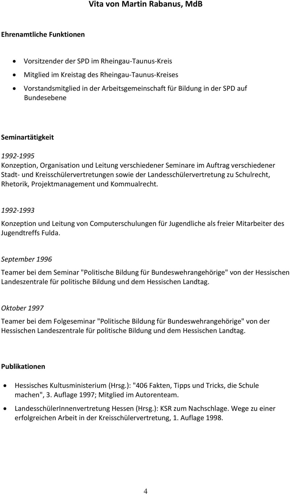 Schulrecht, Rhetorik, Projektmanagement und Kommualrecht. 1992-1993 Konzeption und Leitung von Computerschulungen für Jugendliche als freier Mitarbeiter des Jugendtreffs Fulda.